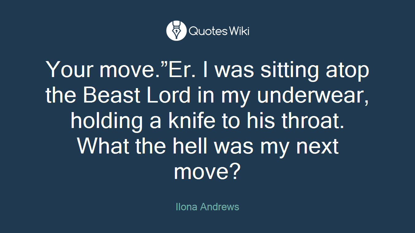 Your move.”Er. I was sitting atop the Beast Lord in my underwear, holding a knife to his throat. What the hell was my next move?