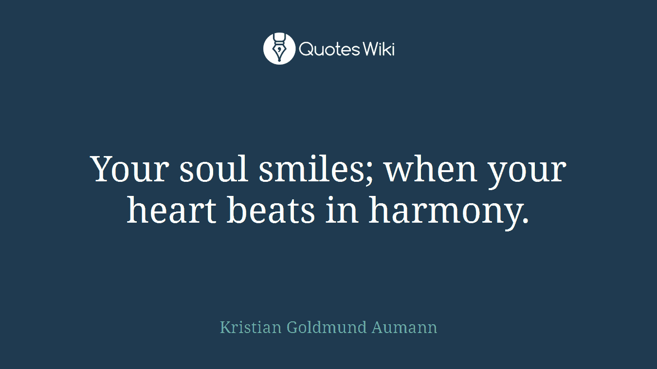 Your soul smiles; when your heart beats in harmony.