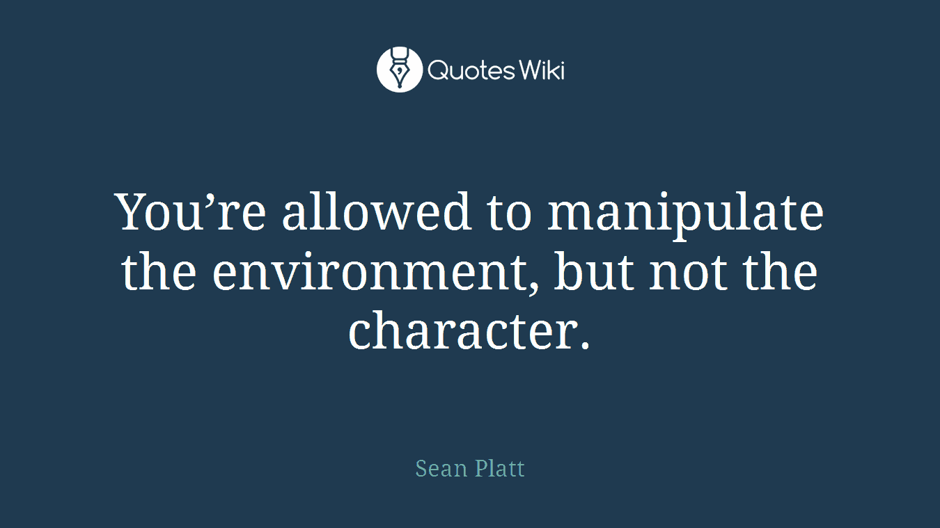 You’re allowed to manipulate the environment, but not the character.