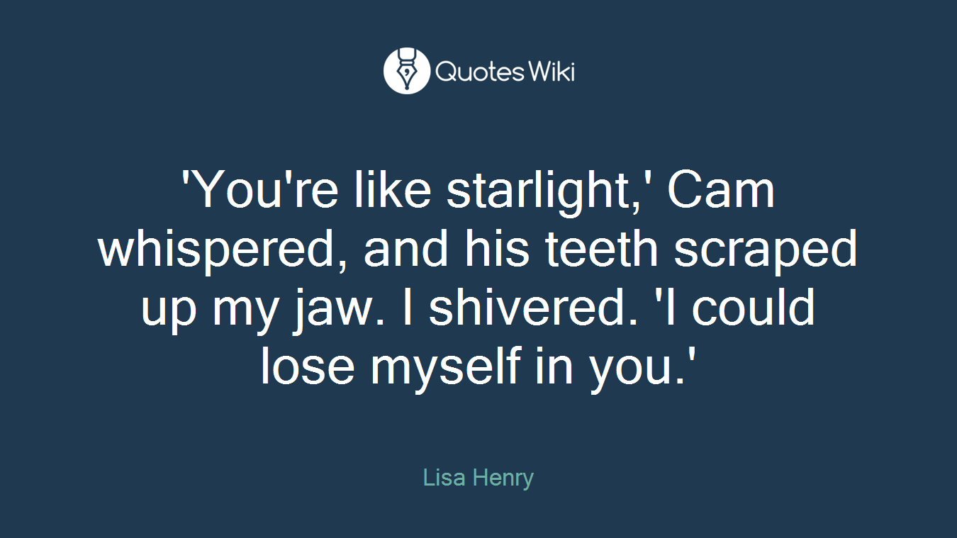 'You're like starlight,' Cam whispered, and his teeth scraped up my jaw. I shivered. 'I could lose myself in you.'