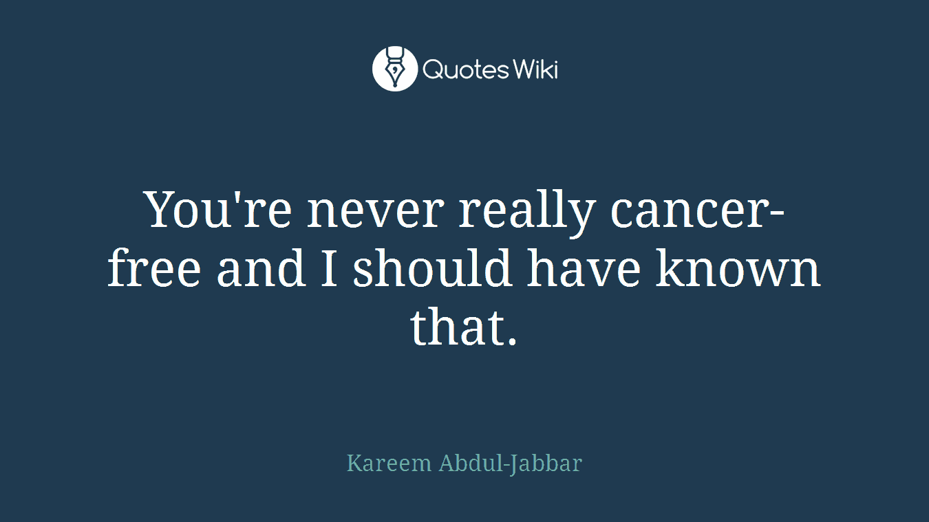 You're never really cancer-free and I should have known that.