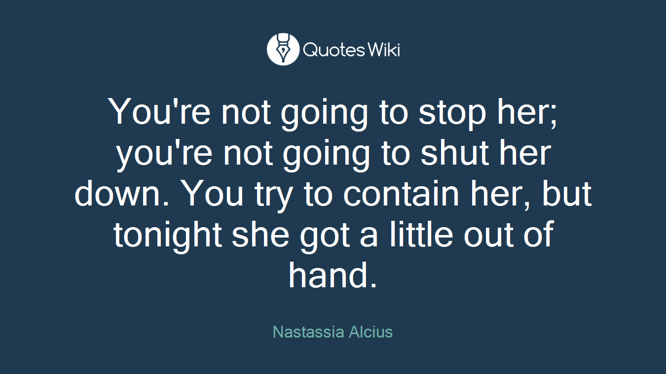 You're not going to stop her; you're not going to shut her down. You try to contain her, but tonight she got a little out of hand.