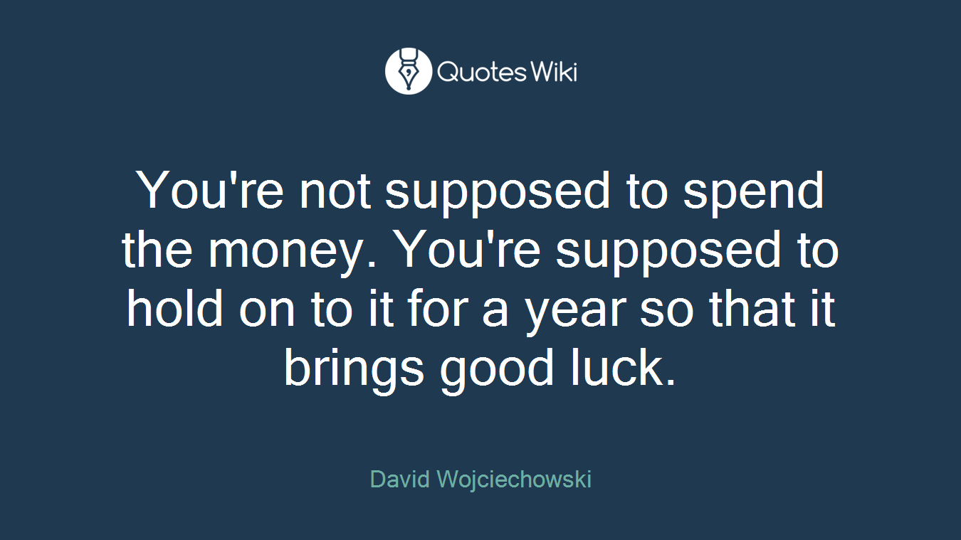 You're not supposed to spend the money. You're supposed to hold on to it for a year so that it brings good luck.