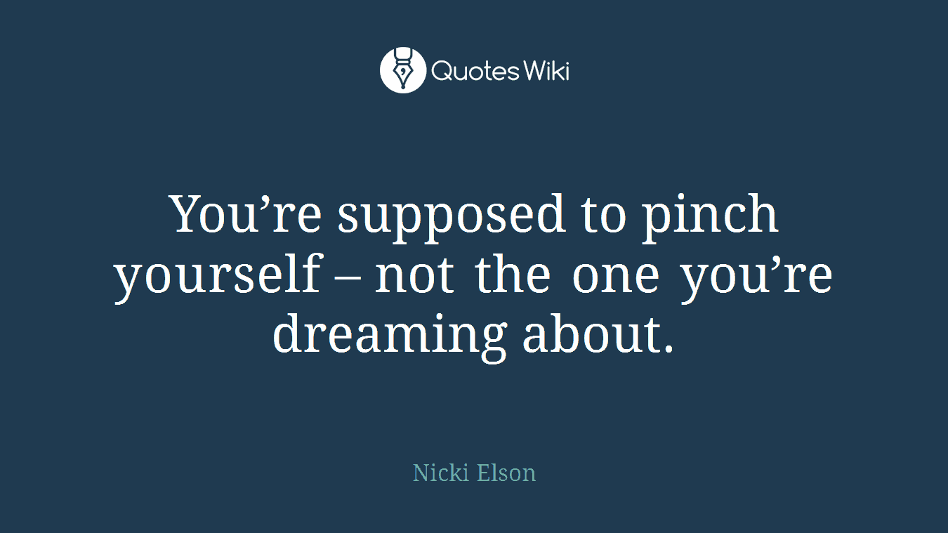 You’re supposed to pinch yourself – not the one you’re dreaming about.