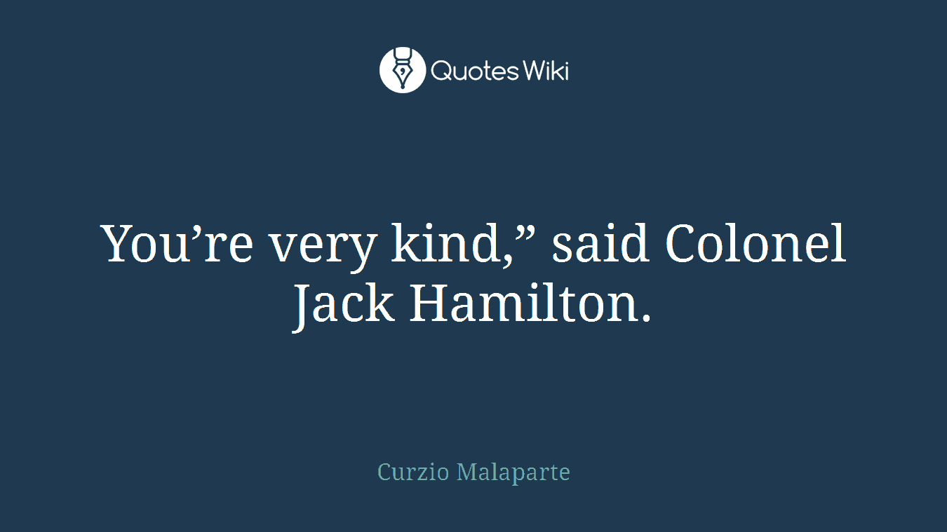You’re very kind,” said Colonel Jack Hamilton.