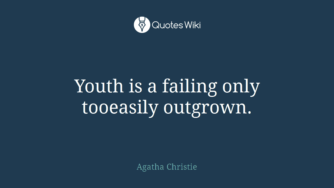 Youth is a failing only tooeasily outgrown.
