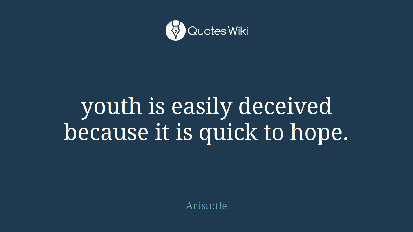 youth is easily deceived because it is quick to hope.
