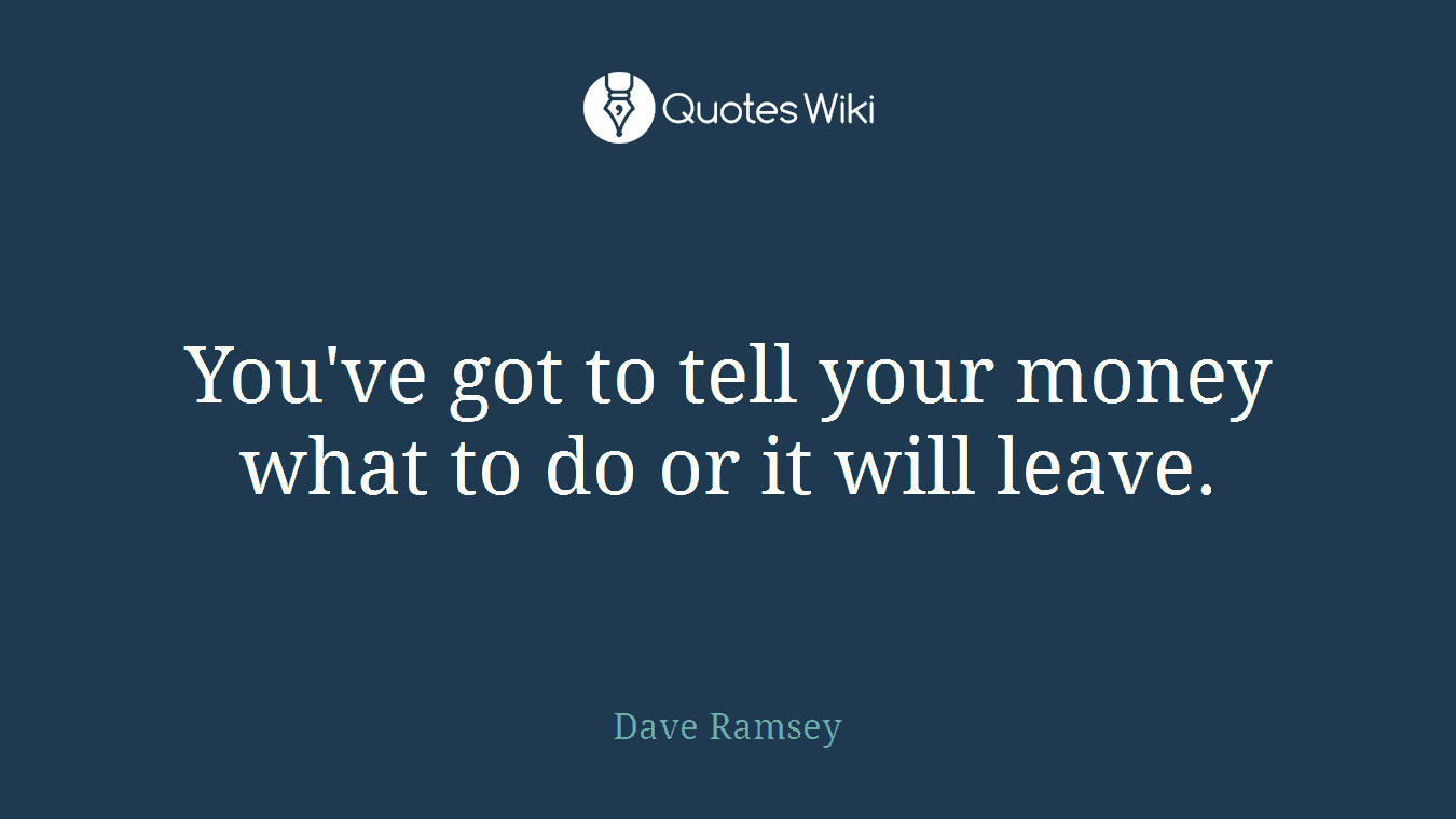 You've got to tell your money what to do or it will leave.