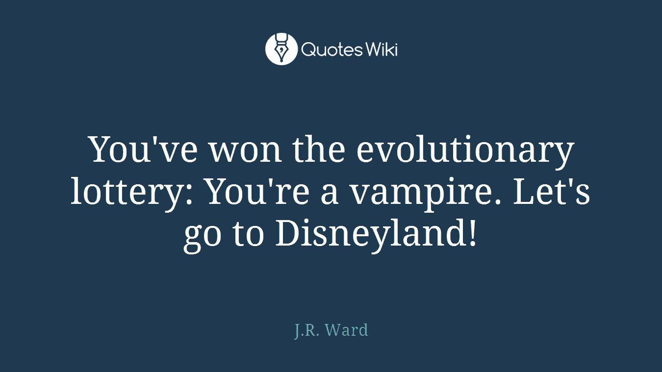 You've won the evolutionary lottery: You're a vampire. Let's go to Disneyland!