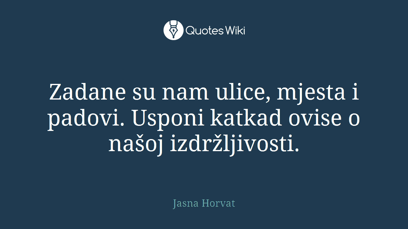Zadane su nam ulice, mjesta i padovi. Usponi katkad ovise o našoj izdržljivosti.