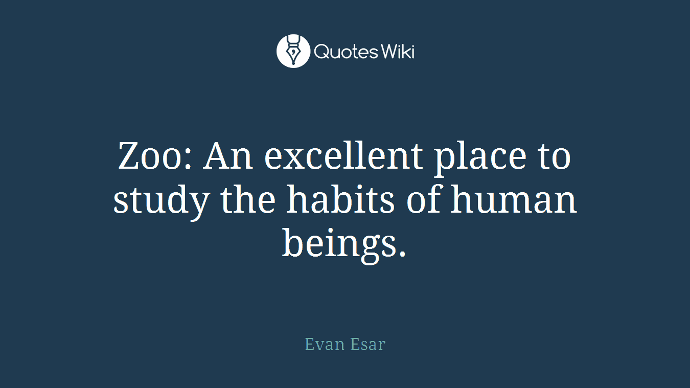 Zoo: An excellent place to study the habits of human beings.