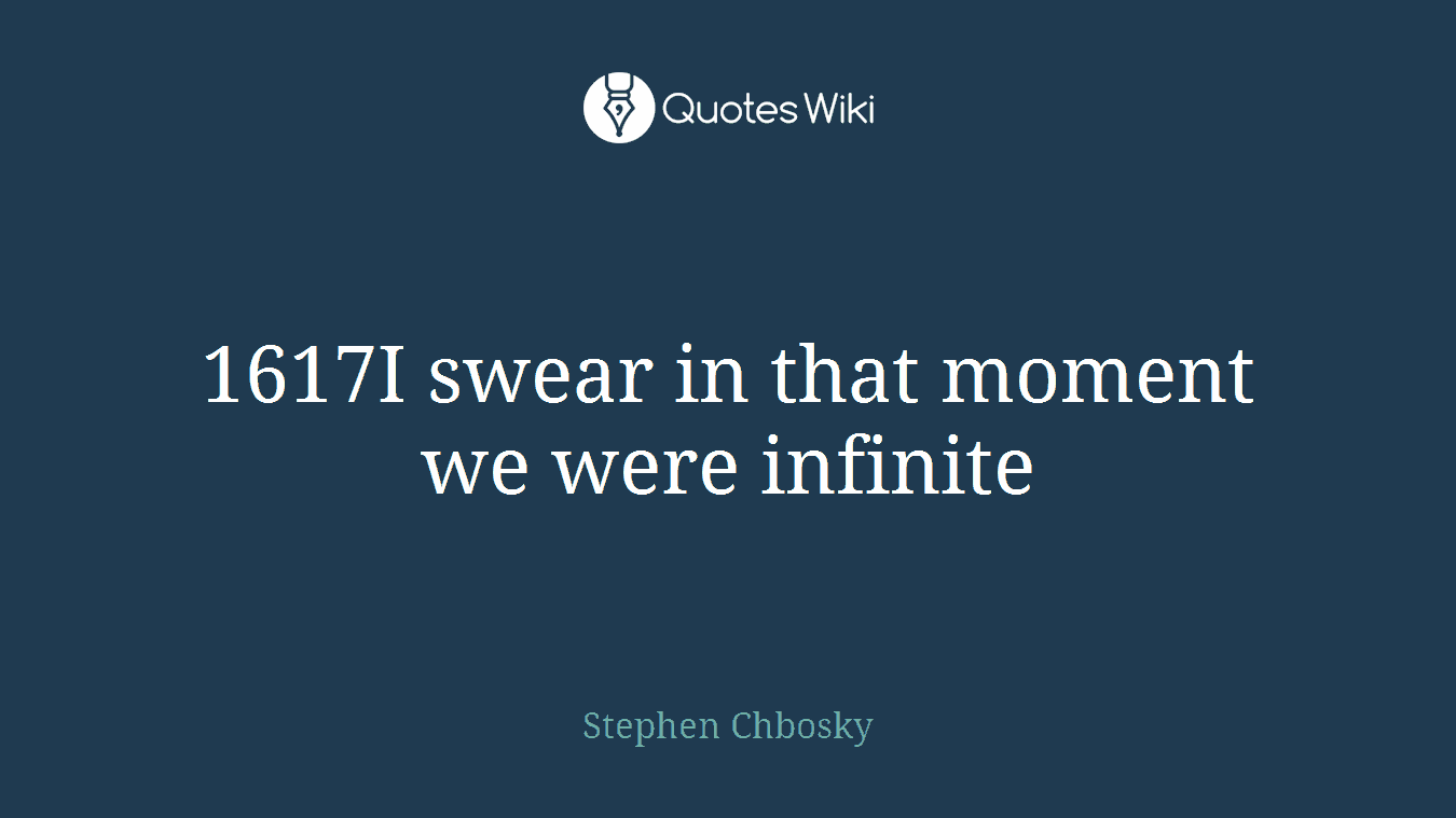 1617I swear in that moment we were infinite