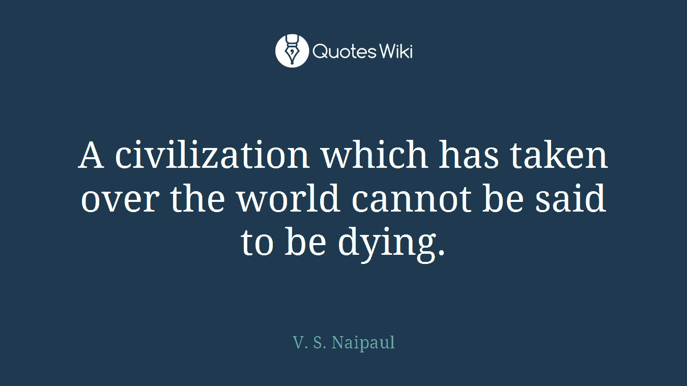 A civilization which has taken over the world cannot be said to be dying.