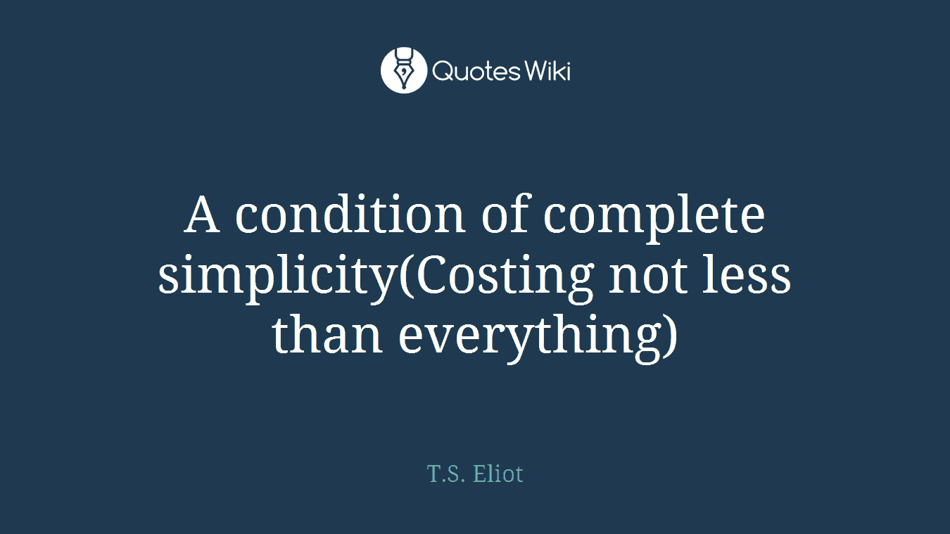 A condition of complete simplicity(Costing not less than everything)