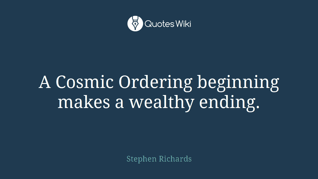A Cosmic Ordering beginning makes a wealthy ending.