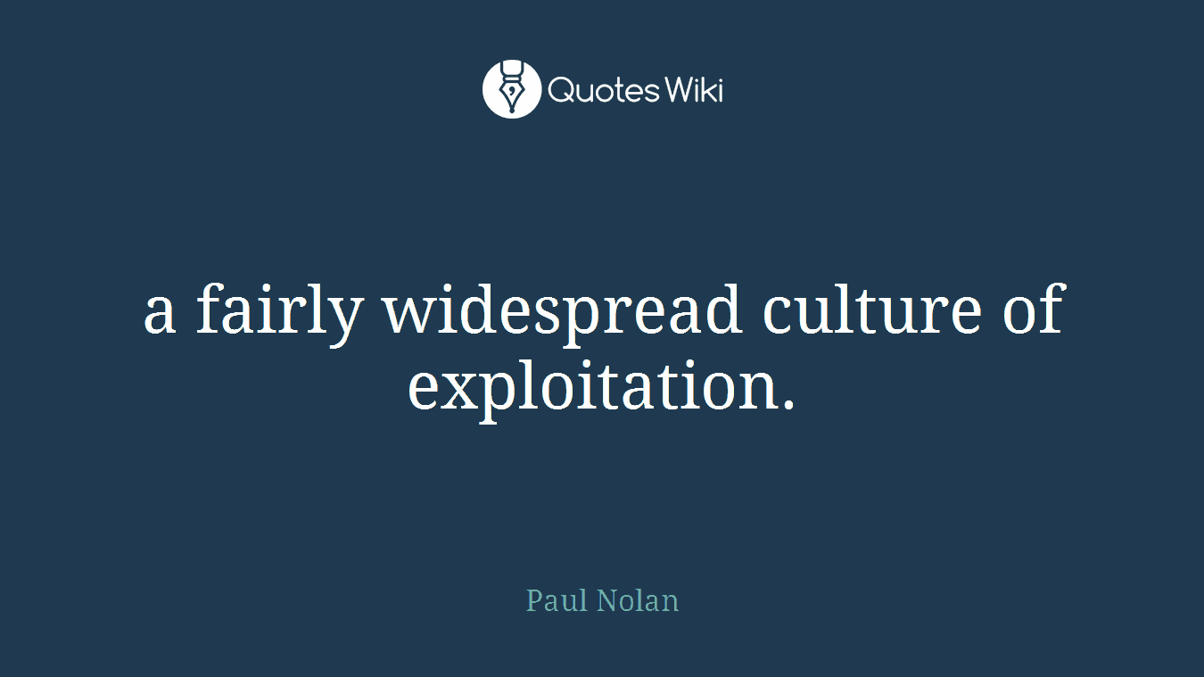 a fairly widespread culture of exploitation.