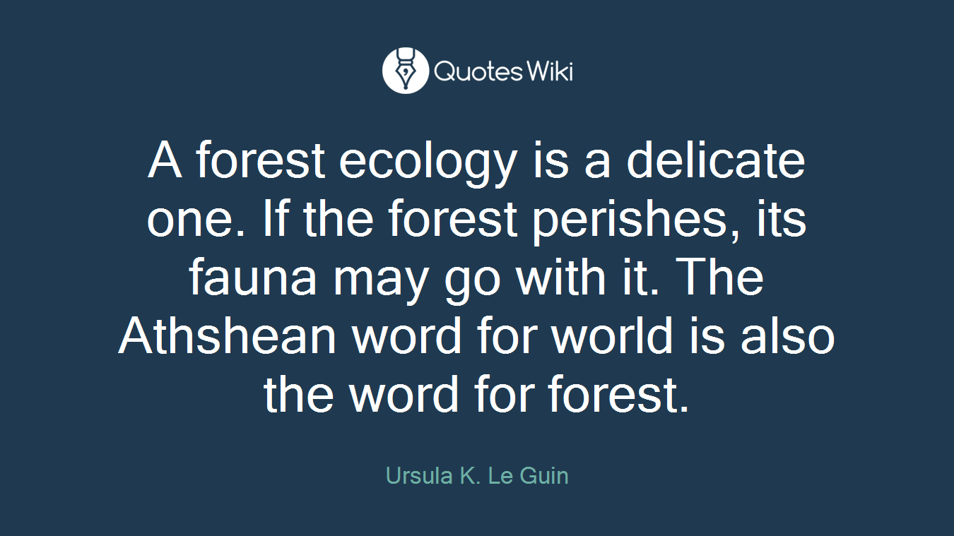 A forest ecology is a delicate one. If the forest perishes, its fauna may go with it. The Athshean word for world is also the word for forest.