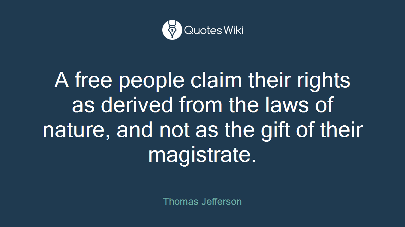 A free people claim their rights as derived from the laws of nature, and not as the gift of their magistrate.