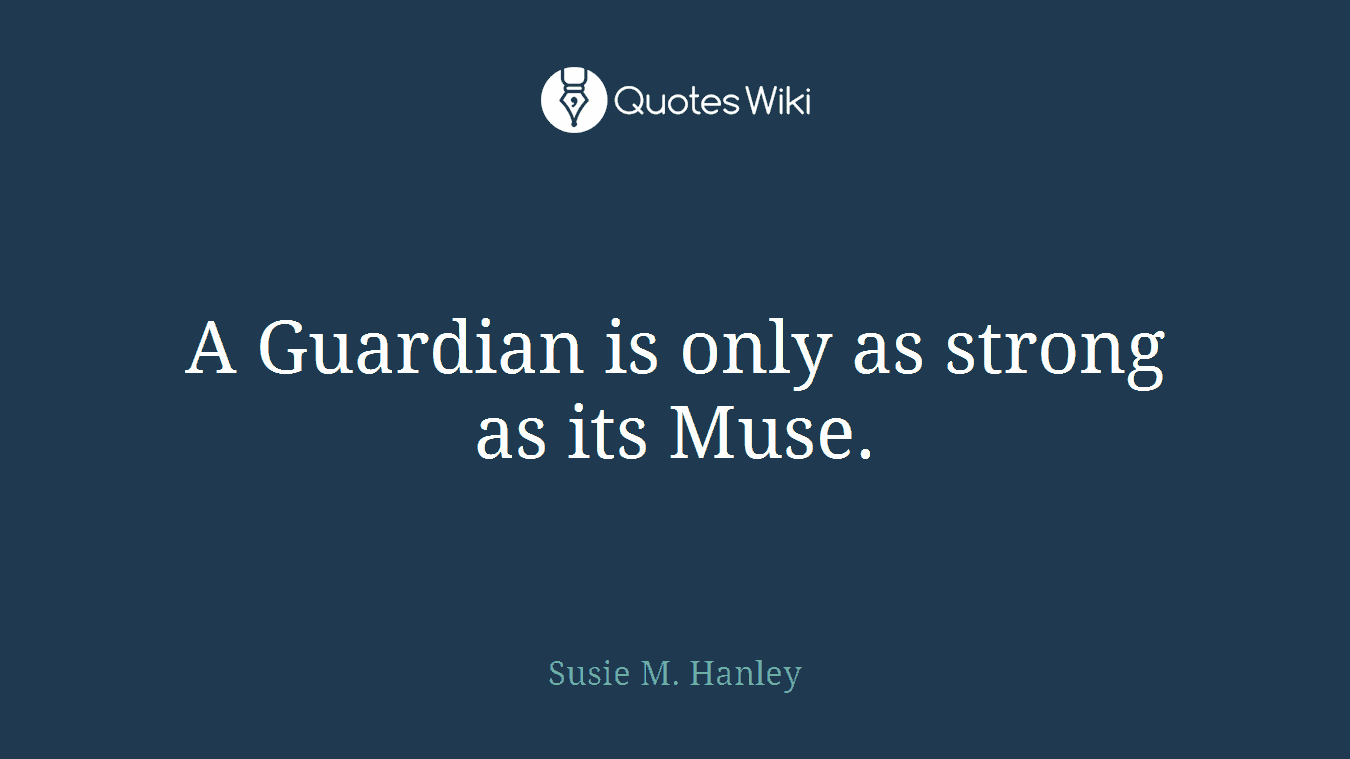A Guardian is only as strong as its Muse.