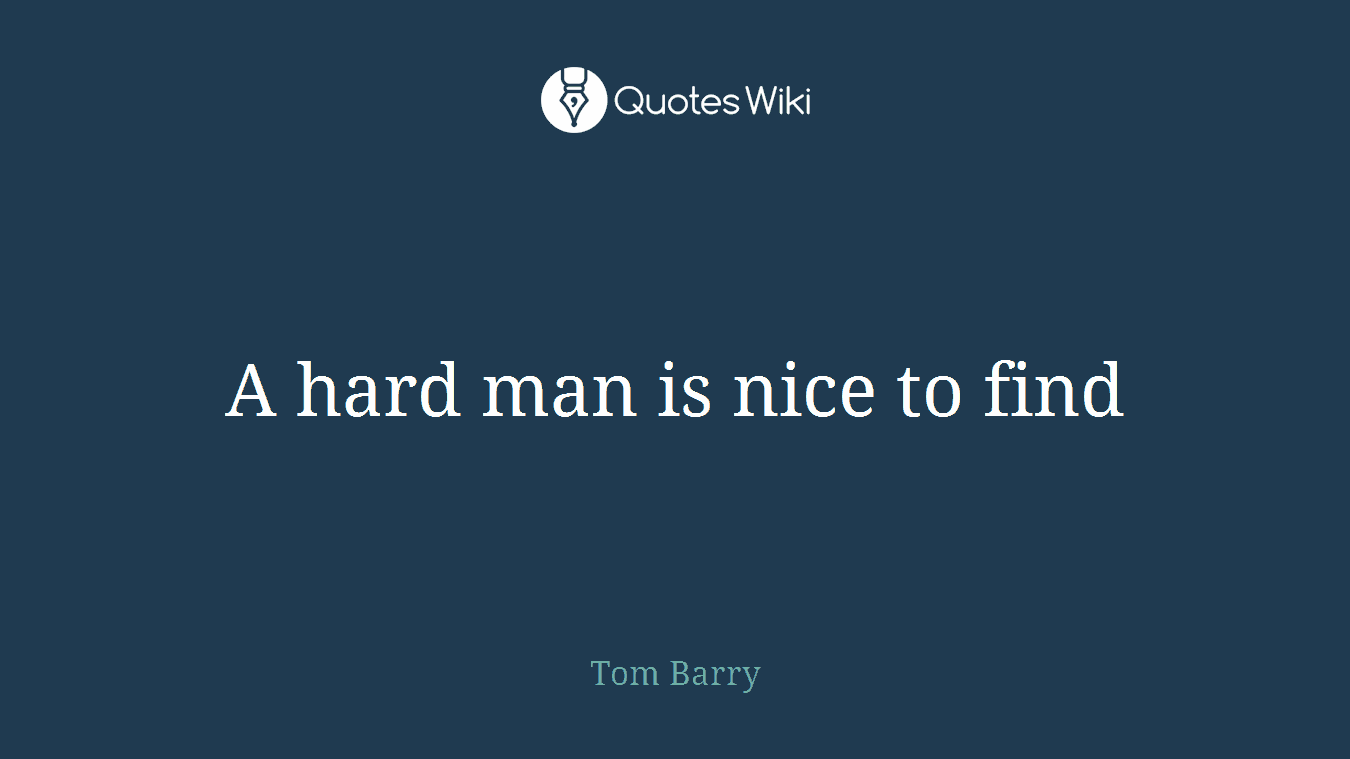 A hard man is nice to find
