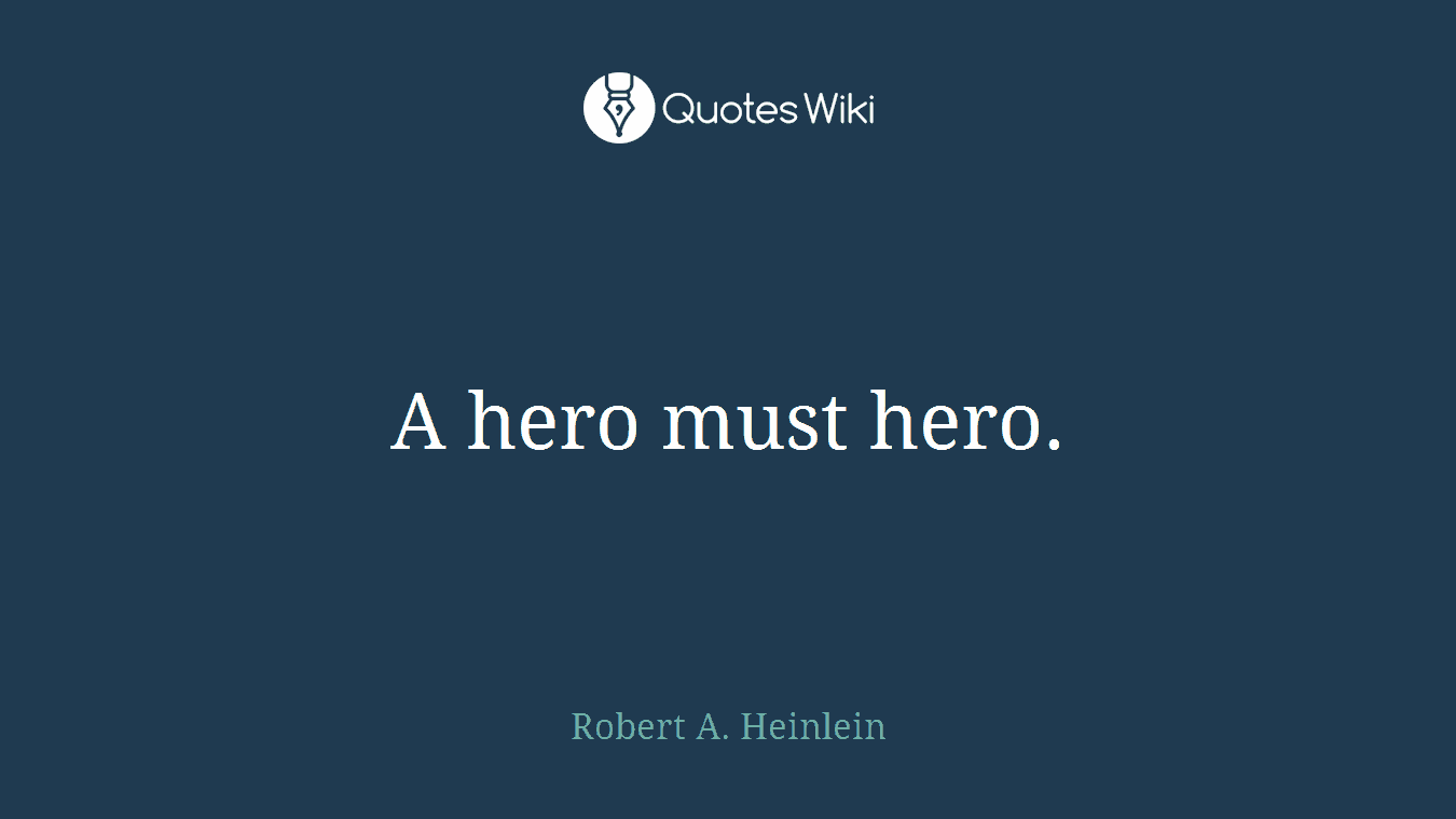A hero must hero.