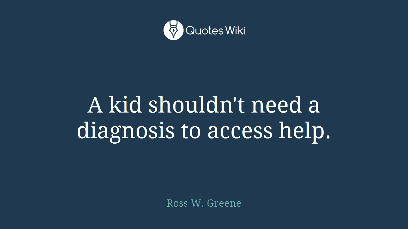 A kid shouldn't need a diagnosis to access help.