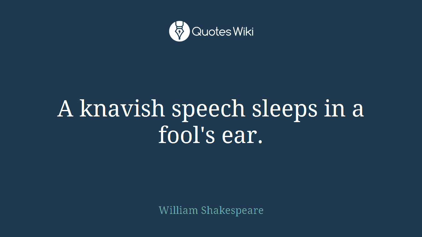 A knavish speech sleeps in a fool's ear.