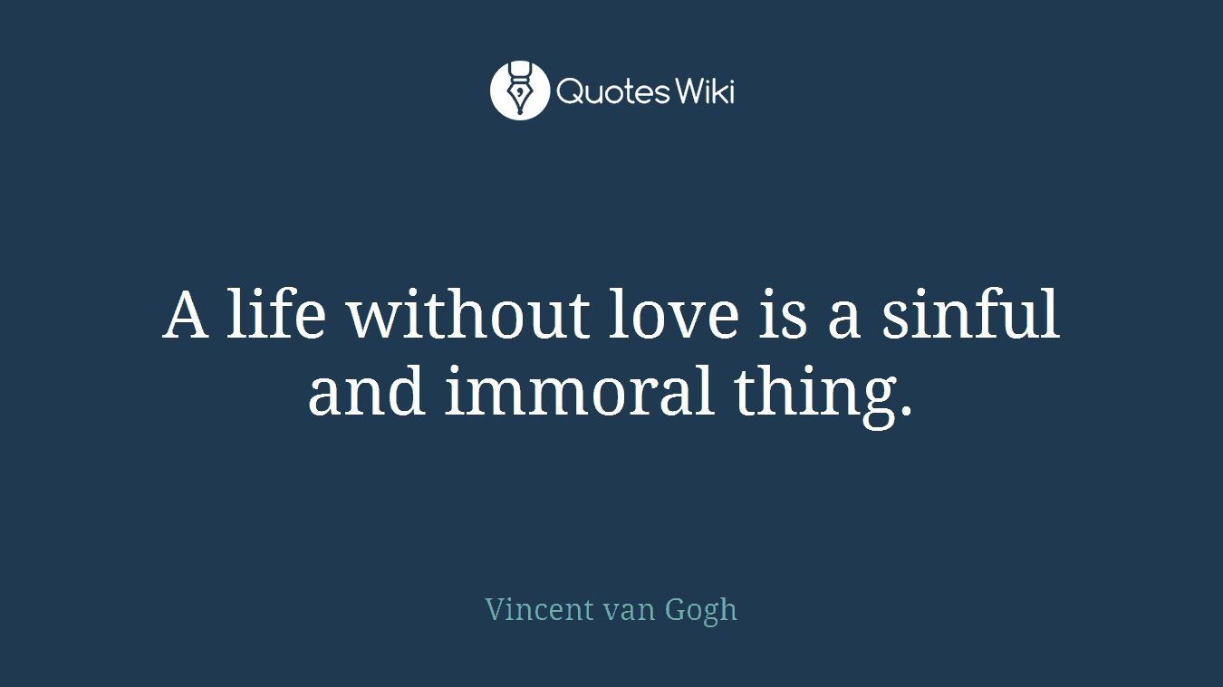 A life without love is a sinful and immoral thing.