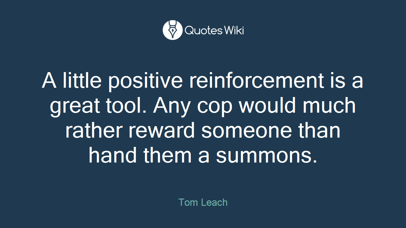 A little positive reinforcement is a great tool. Any cop would much rather reward someone than hand them a summons.
