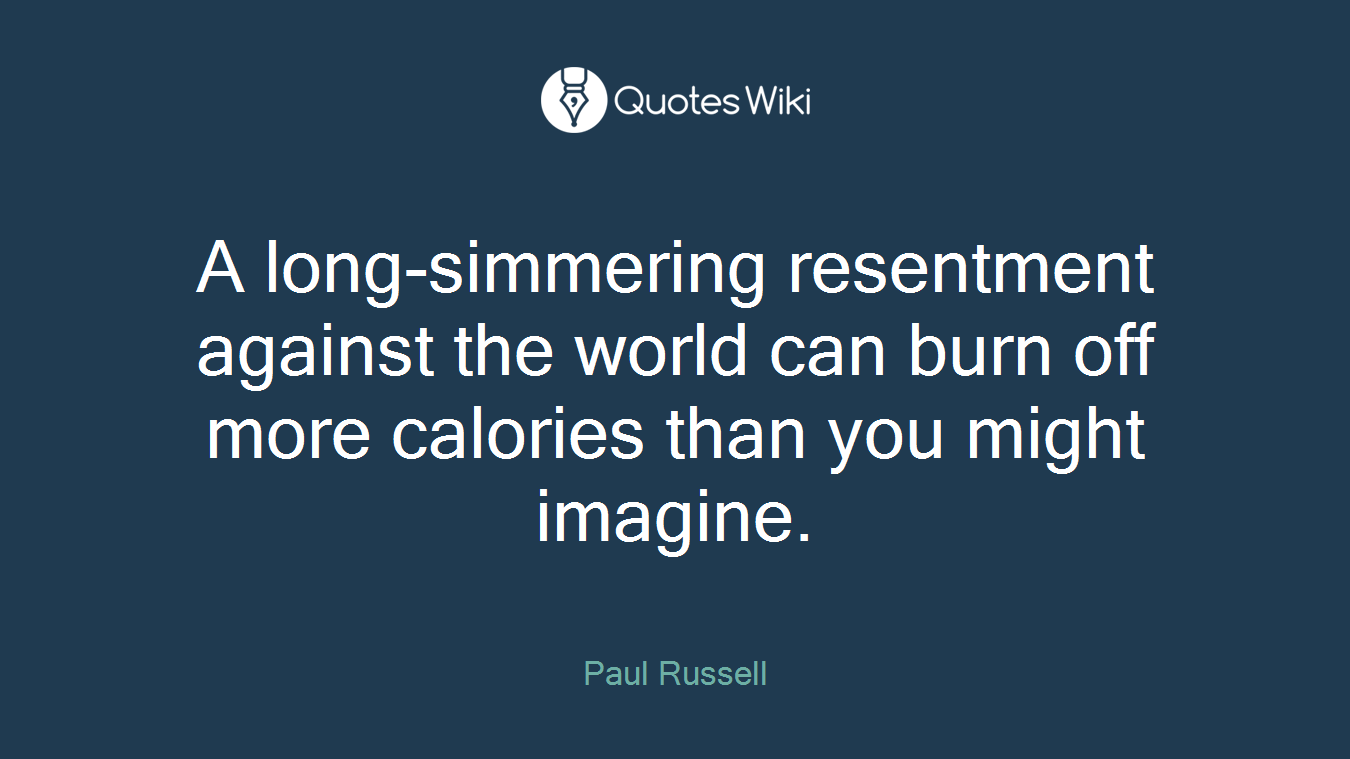 A long-simmering resentment against the world can burn off more calories than you might imagine.