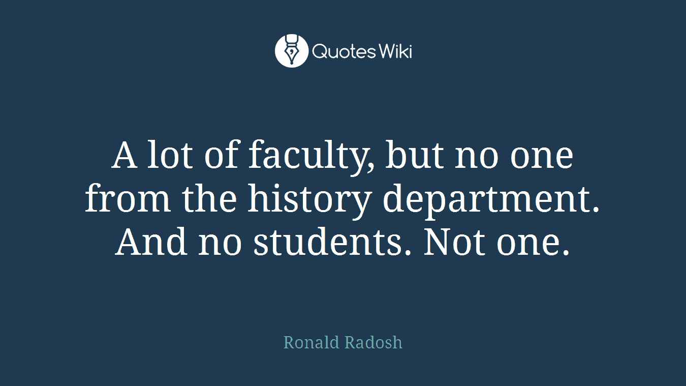 A lot of faculty, but no one from the history department. And no students. Not one.