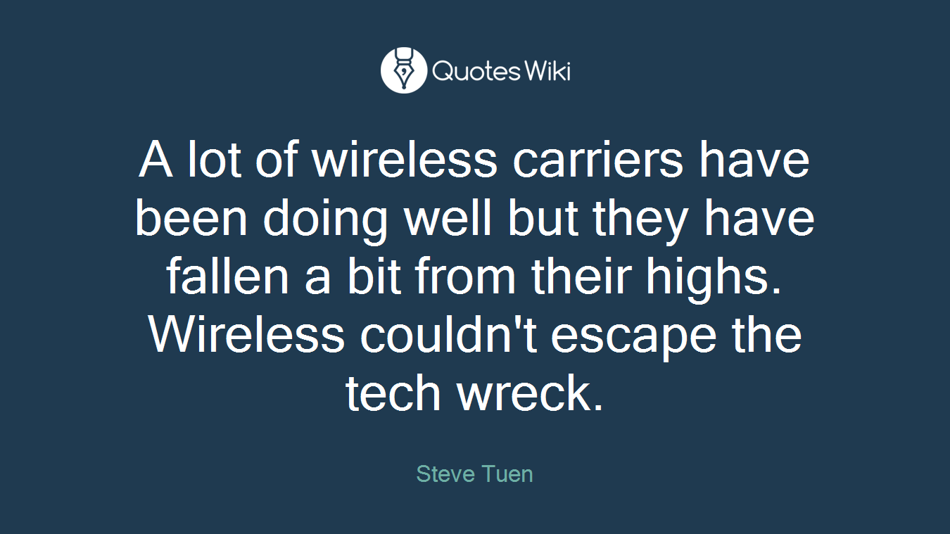 A lot of wireless carriers have been doing well but they have fallen a bit from their highs. Wireless couldn't escape the tech wreck.