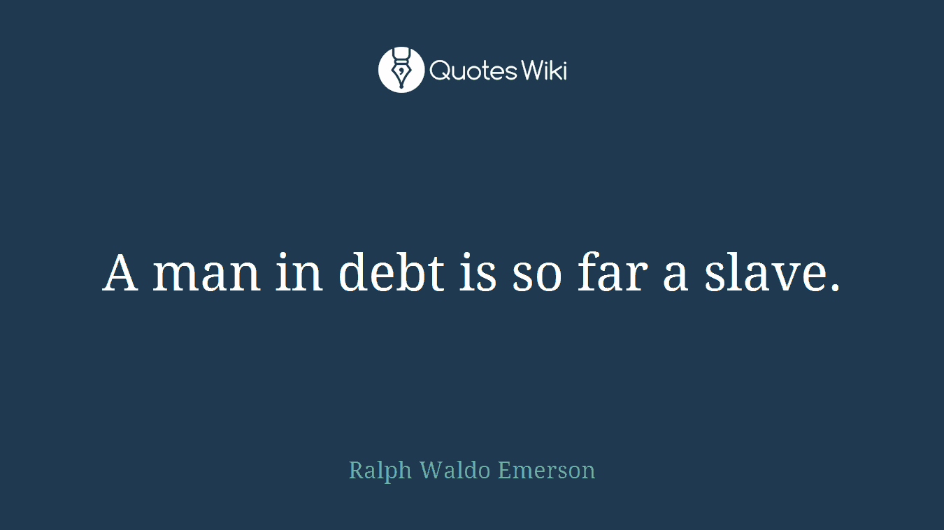 A man in debt is so far a slave.