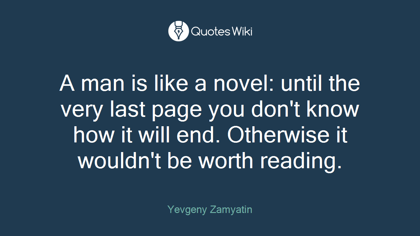 A man is like a novel: until the very last page you don't know how it will end. Otherwise it wouldn't be worth reading.