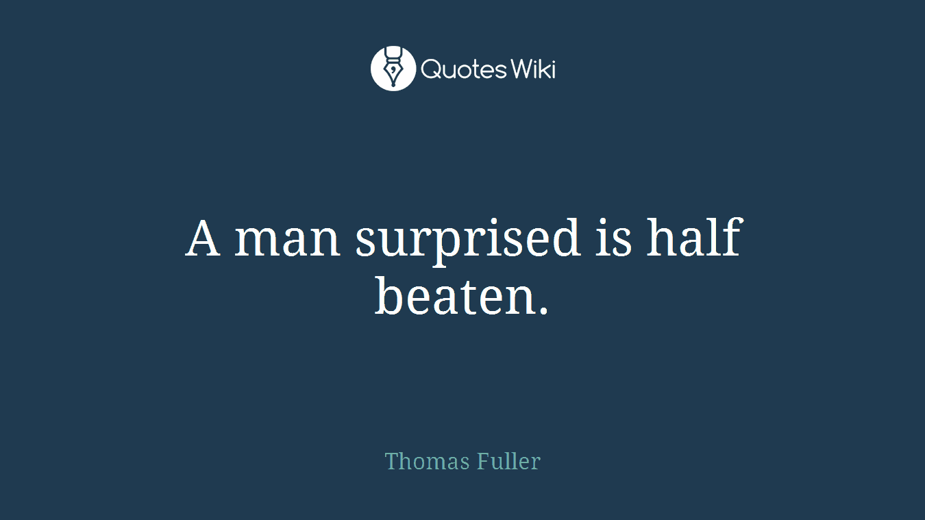 A man surprised is half beaten.