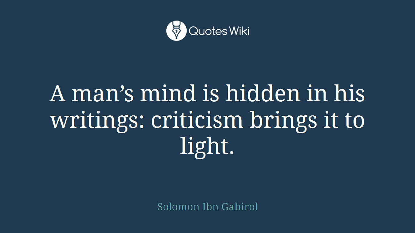 A man’s mind is hidden in his writings: criticism brings it to light.