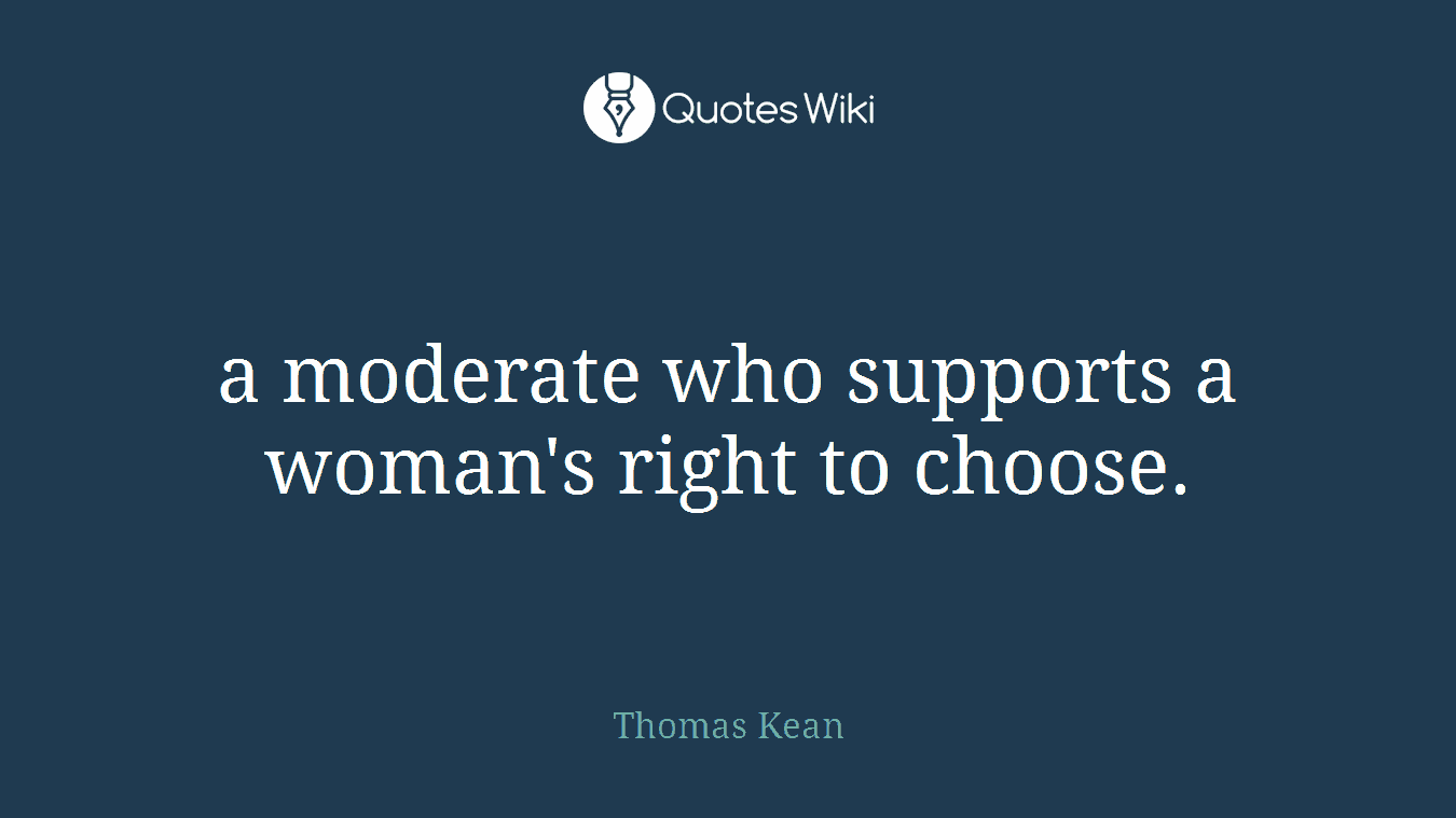 a moderate who supports a woman's right to choose.