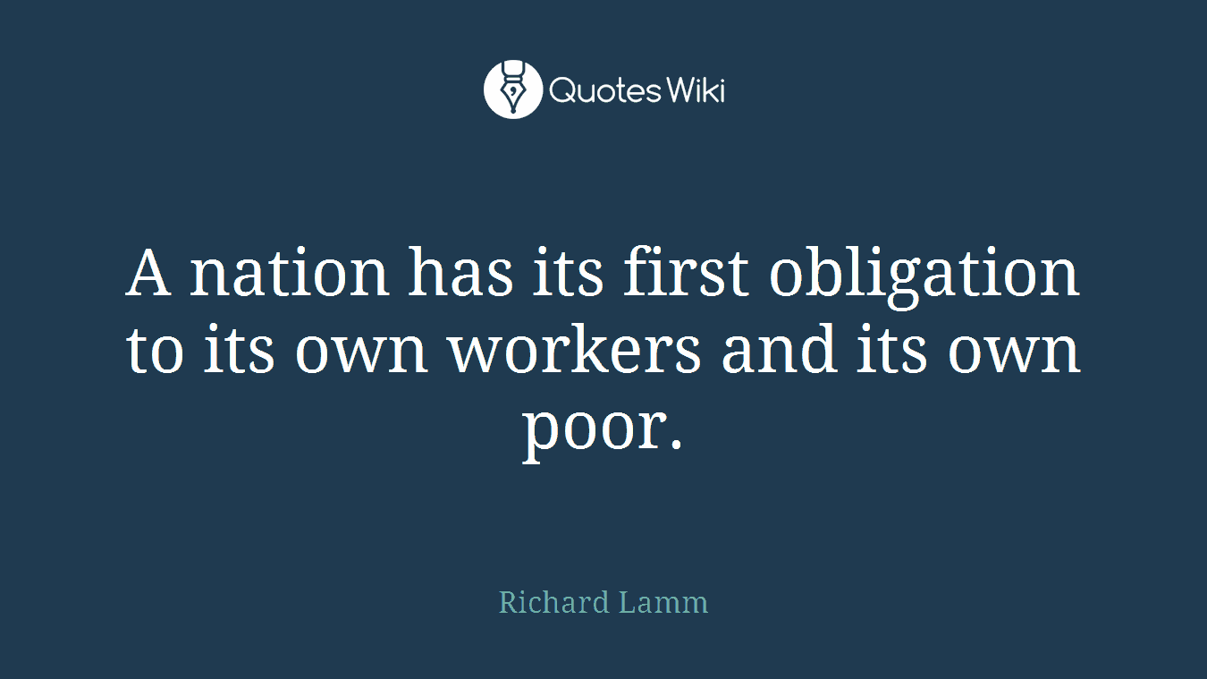 A nation has its first obligation to its own workers and its own poor.
