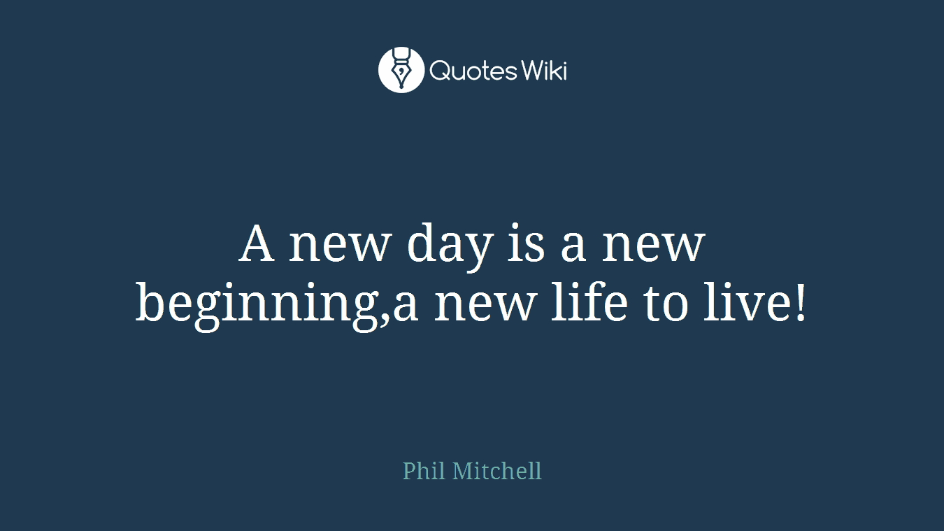 A new day is a new beginning,a new life to live!