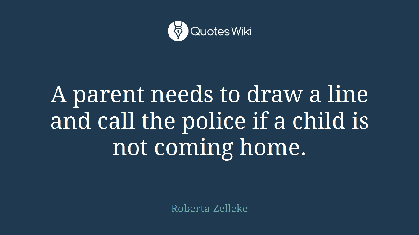 A parent needs to draw a line and call the police if a child is not coming home.