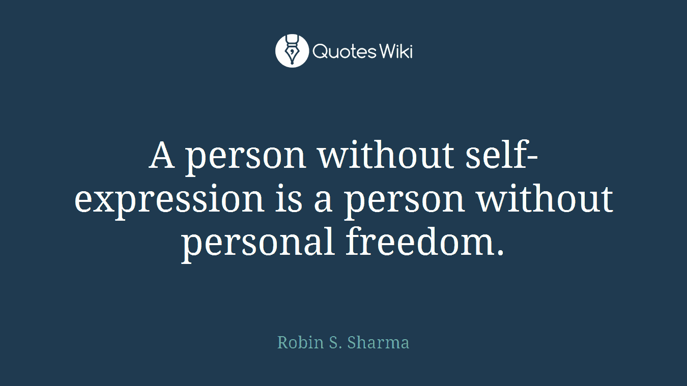 A person without self-expression is a person without personal freedom.
