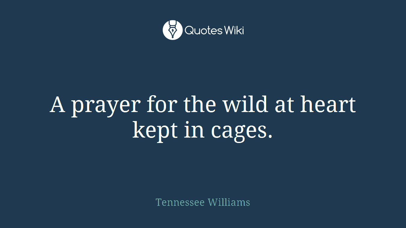 A prayer for the wild at heart kept in cages.