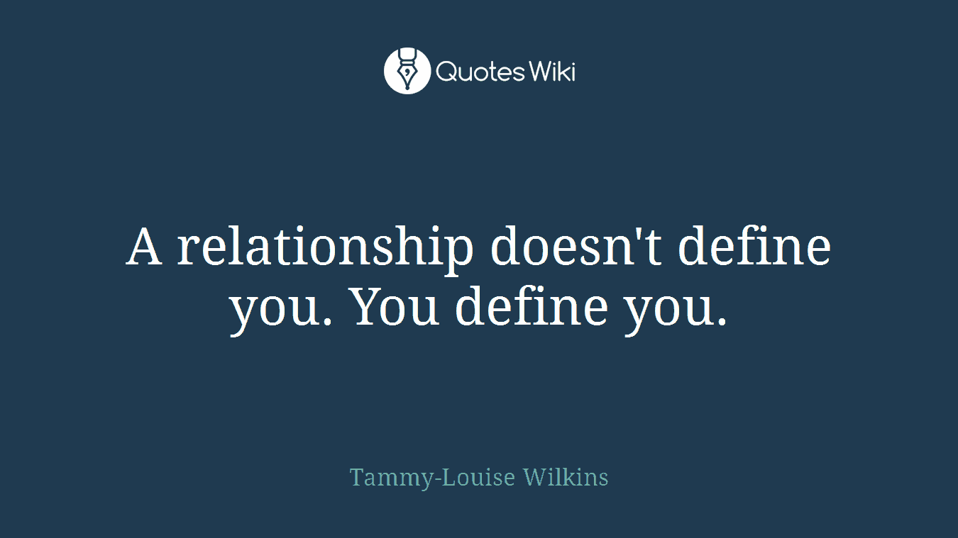 A relationship doesn't define you. You define you.