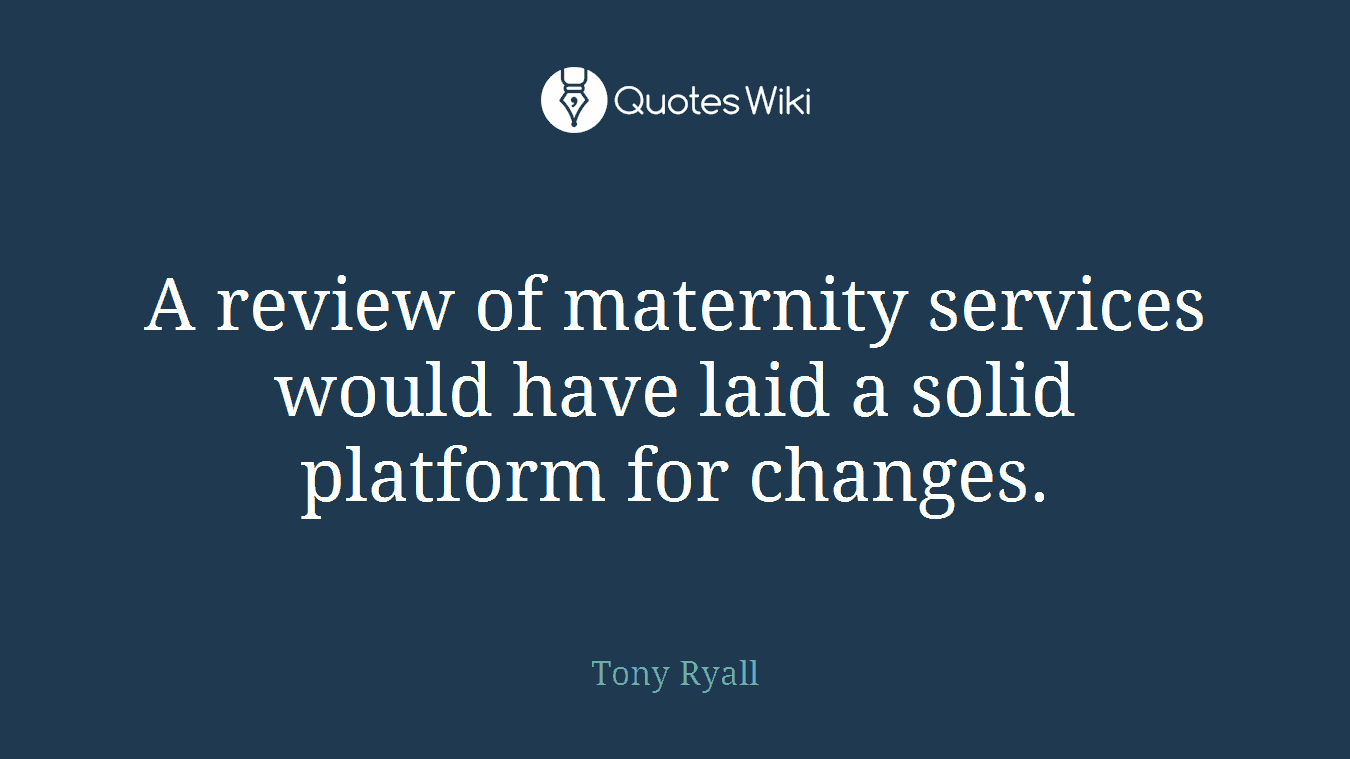 A review of maternity services would have laid a solid platform for changes.
