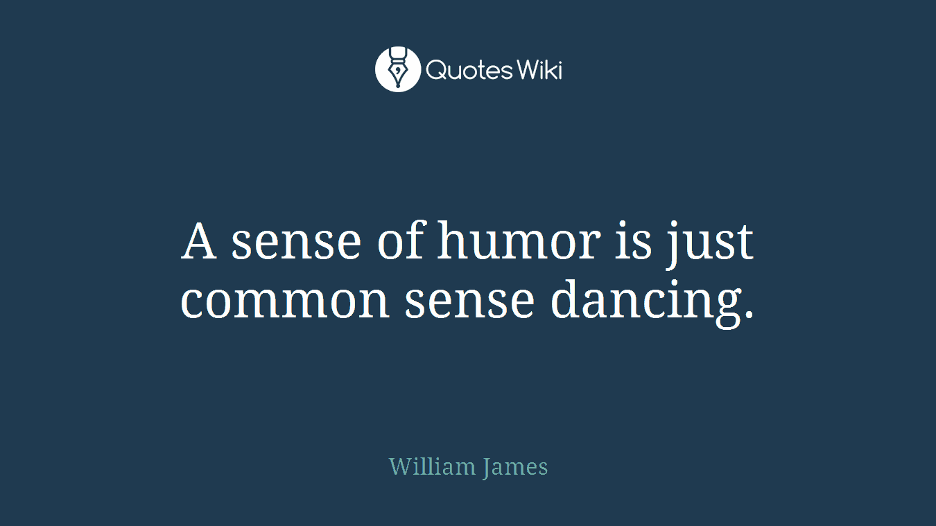 A sense of humor is just common sense dancing.