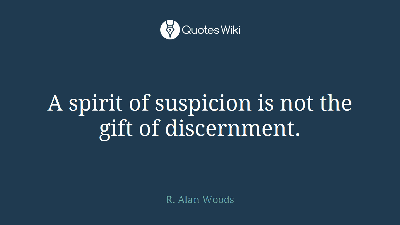A spirit of suspicion is not the gift of discernment.