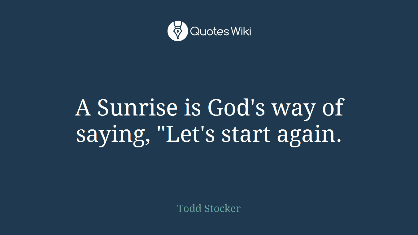A Sunrise is God's way of saying, "Let's start again.