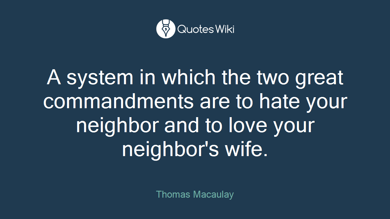A system in which the two great commandments are to hate your neighbor and to love your neighbor's wife.