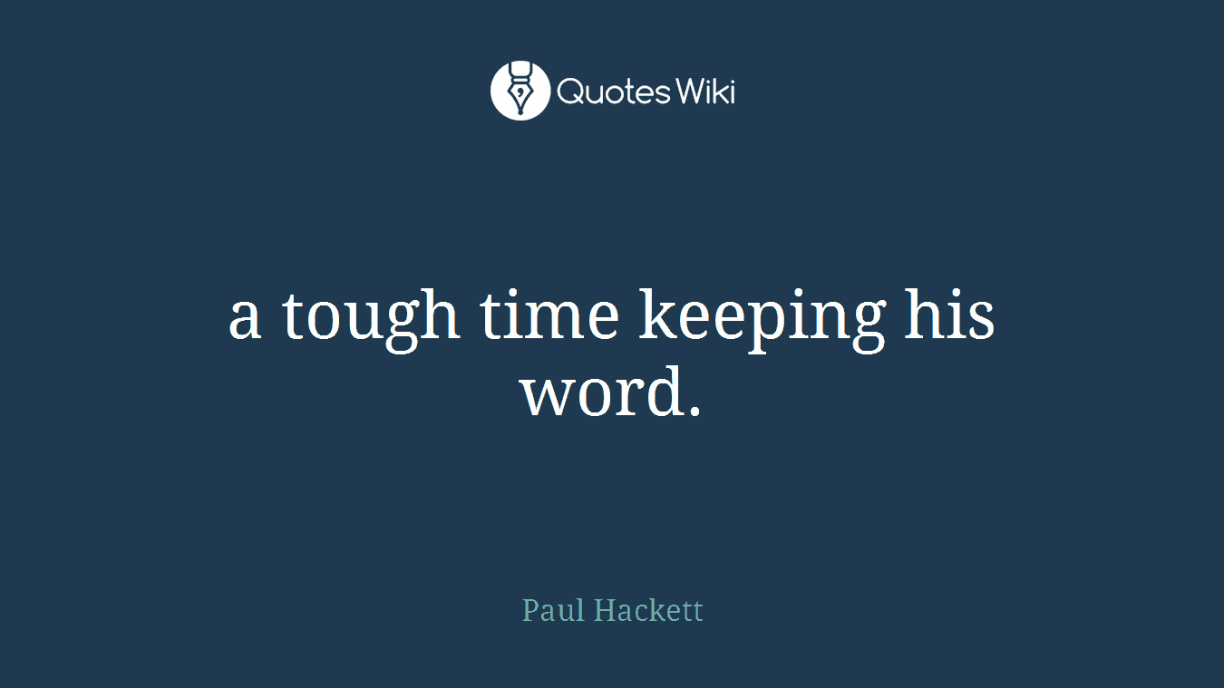 a tough time keeping his word.