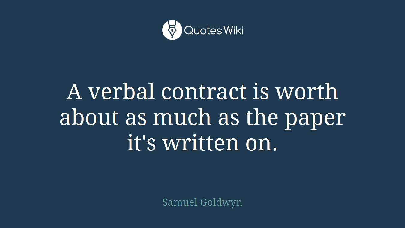 A verbal contract is worth about as much as the paper it's written on.